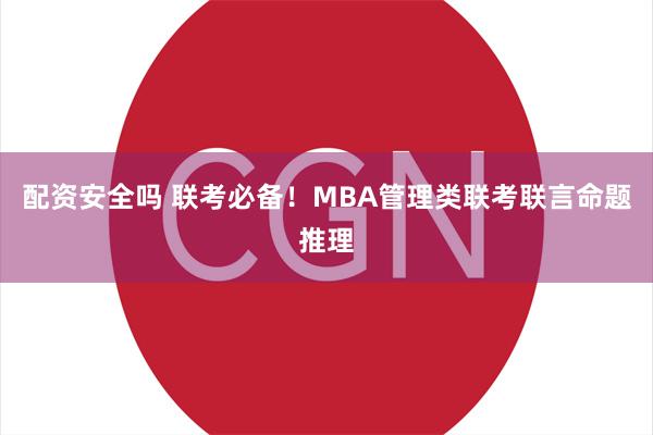 配资安全吗 联考必备！MBA管理类联考联言命题推理