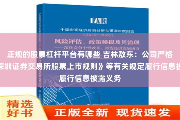 正规的股票杠杆平台有哪些 吉林敖东：公司严格按照《深圳证券交易所股票上市规则》等有关规定履行信息披露义务