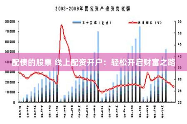 配债的股票 线上配资开户：轻松开启财富之路