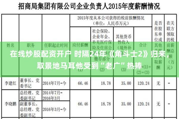 在线炒股配资开户 时隔24年《角斗士2》归来，取景地马耳他受到“老广”热捧