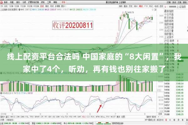 线上配资平台合法吗 中国家庭的“8大闲置”，我家中了4个，听劝，再有钱也别往家搬了